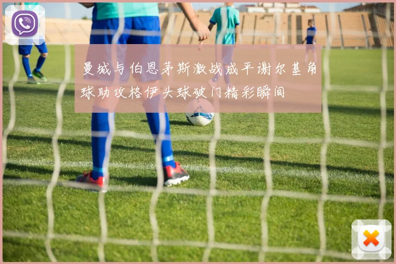 曼城与伯恩茅斯激战成平谢尔基角球助攻格伊头球破门精彩瞬间