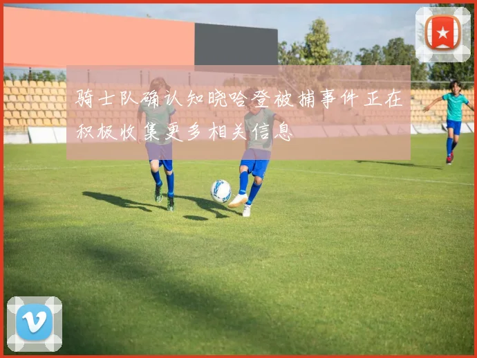 骑士队确认知晓哈登被捕事件正在积极收集更多相关信息